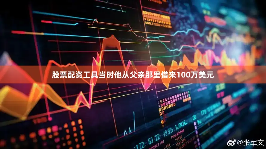 股票配资工具当时他从父亲那里借来100万美元