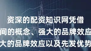 资深的配资知识网凭借着第三空间的概念、强大的品牌效应以及先发优势