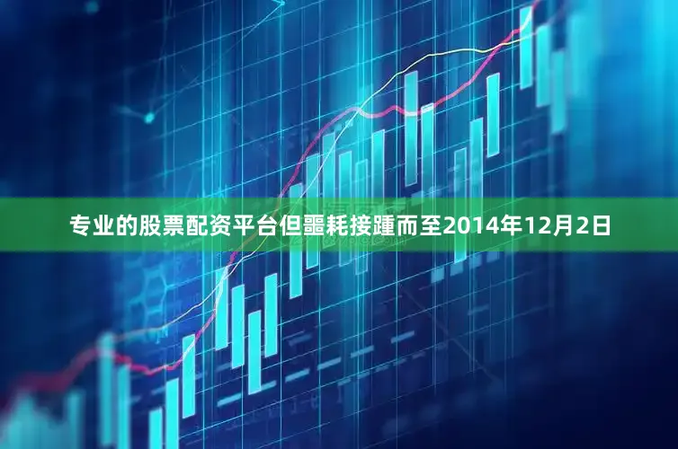 专业的股票配资平台但噩耗接踵而至2014年12月2日