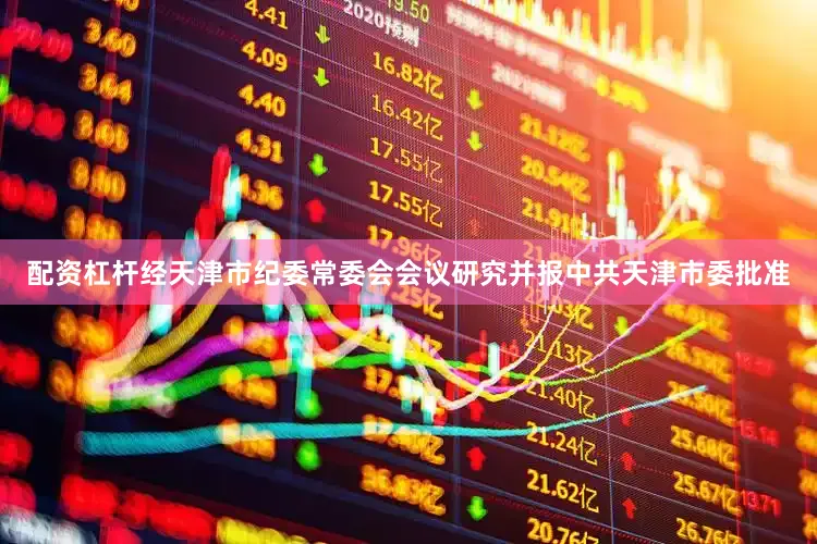 配资杠杆经天津市纪委常委会会议研究并报中共天津市委批准