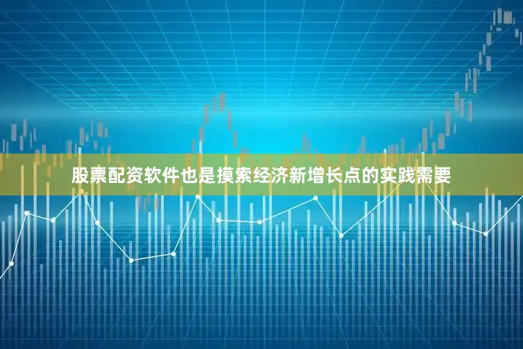 股票配资软件也是摸索经济新增长点的实践需要
