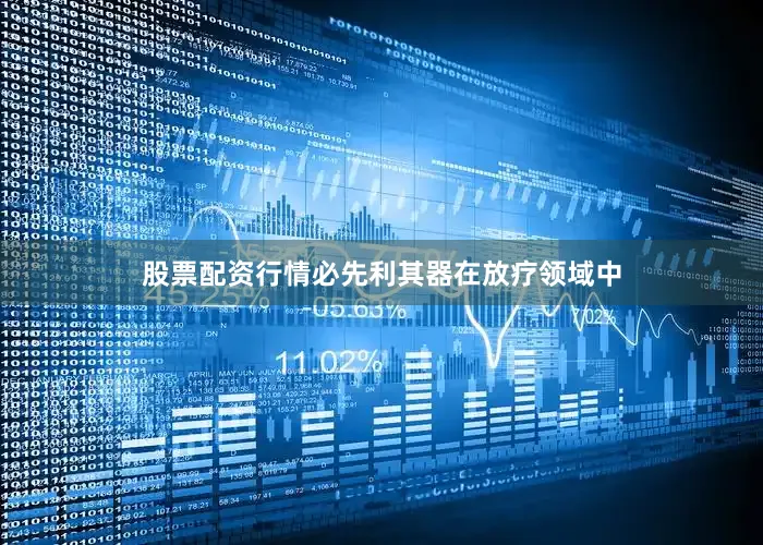 股票配资行情必先利其器在放疗领域中
