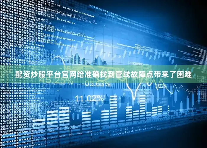 配资炒股平台官网给准确找到管线故障点带来了困难