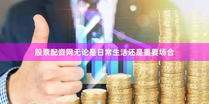 股票配资网无论是日常生活还是重要场合