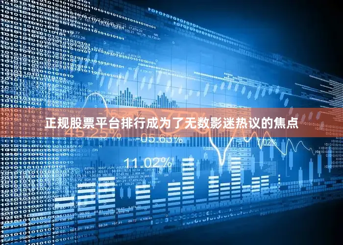 正规股票平台排行成为了无数影迷热议的焦点