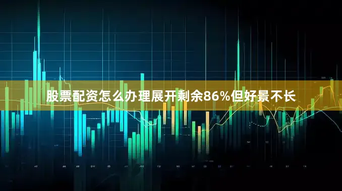 股票配资怎么办理展开剩余86%但好景不长
