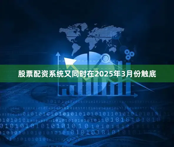 股票配资系统又同时在2025年3月份触底