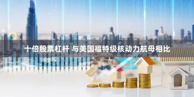 十倍股票杠杆 与美国福特级核动力航母相比