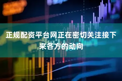 正规配资平台网正在密切关注接下来各方的动向