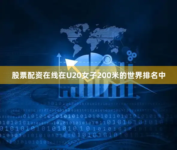 股票配资在线在U20女子200米的世界排名中